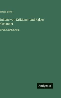 bokomslag Juliane von Krüdener und Kaiser Alexander:Zweite Abtheilung