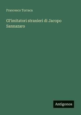 Francesco Torraca - Gl'imitatori stranieri di Jacopo Sannazaro, Häftad