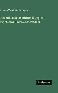 bokomslag Dell'efficacia del diritto di pegno o d'ipoteca sulla nave secondo il