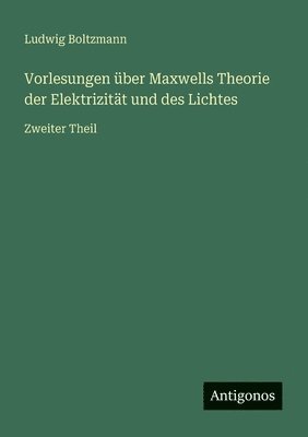 bokomslag Vorlesungen über Maxwells Theorie der Elektrizität und des Lichtes