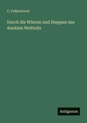 C Falkenhorst - Durch die Wüsten und Steppen des dunklen Weltteils, Häftad