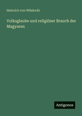 Volksglaube und religiöser Brauch der Magyaren