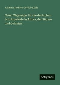 bokomslag Neuer Wegzeiger für die deutschen Schutzgebiete in Afrika, der Südsee und Ostasien