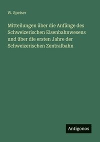 bokomslag Mitteilungen über die Anfänge des Schweizerischen Eisenbahnwesens und über die ersten Jahre der Schweizerischen Zentralbahn