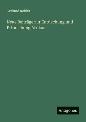 Gerhard Rohlfs - Neue Beiträge zur Entdeckung und Erforschung Afrikas, Häftad