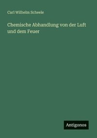 bokomslag Chemische Abhandlung von der Luft und dem Feuer