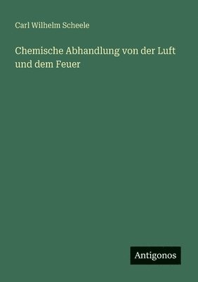 bokomslag Chemische Abhandlung von der Luft und dem Feuer