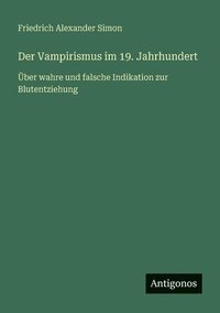 bokomslag Der Vampirismus im 19. Jahrhundert: Über wahre und falsche Indikation zur Blutentziehung
