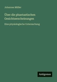 bokomslag Über die phantastischen Gesichtserscheinungen: Eine physiologische Untersuchung