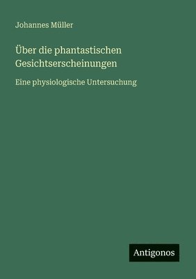 bokomslag Über die phantastischen Gesichtserscheinungen: Eine physiologische Untersuchung