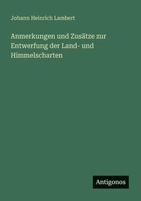 bokomslag Anmerkungen und Zusätze zur Entwerfung der Land- und Himmelscharten