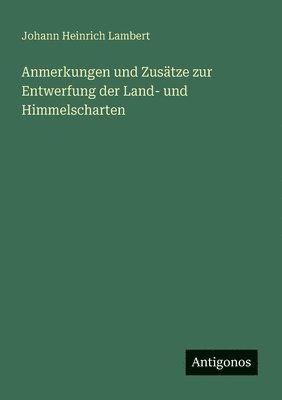 Johann Heinrich Lambert - Anmerkungen und Zusätze zur Entwerfung der Land- und Himmelscharten, Häftad