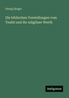 biblischen Vorstellungen vom Teufel und ihr religiöser Werth