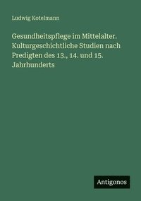 bokomslag Gesundheitspflege im Mittelalter. Kulturgeschichtliche Studien nach Predigten des 13., 14. und 15. Jahrhunderts