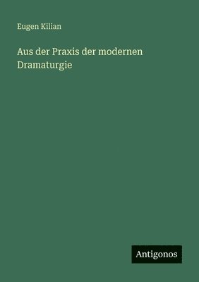 Eugen Kilian - Aus der Praxis der modernen Dramaturgie, Häftad