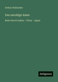 bokomslag Das unruhige Asien: Reise durch Indien - China - Japan