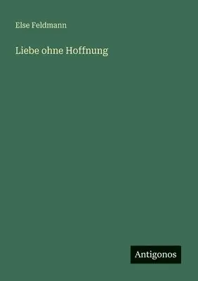 Else Feldmann - Liebe ohne Hoffnung, Häftad. Tillgänglighet: Lägg i varukorg