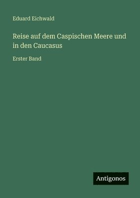 bokomslag Reise auf dem Caspischen Meere und in den Caucasus: Erster Band
