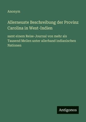 bokomslag Allerneuste Beschreibung der Provinz Carolina in West-Indien