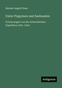 bokomslag Unter Pinguinen und Seehunden: Erinnerungen von der Schwedischen Expedition 1901-1903