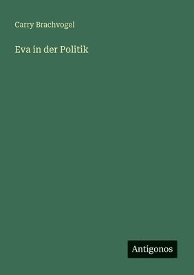 Carry Brachvogel - Eva in der Politik, Häftad