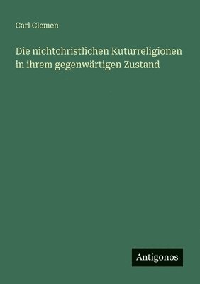 bokomslag Die nichtchristlichen Kuturreligionen in ihrem gegenwärtigen Zustand