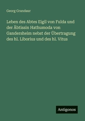 bokomslag Leben des Abtes Eigil von Fulda und der Äbtissin Hathumoda von Gandersheim nebst der Übertragung des hl. Liborius und des hl. Vitus