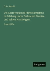 bokomslag Ausrottung des Protestantismus in Salzburg unter Erzbischof Firmian und seinen Nachfolgern