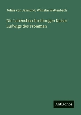 bokomslag Die Lebensbeschreibungen Kaiser Ludwigs des Frommen