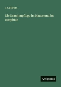 bokomslag Die Krankenpflege im Hause und im Hospitale