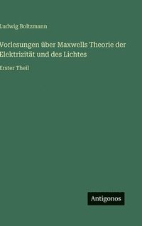 bokomslag Vorlesungen über Maxwells Theorie der Elektrizität und des Lichtes: Erster Theil