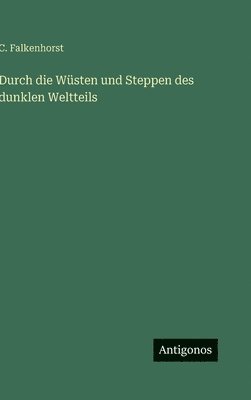C Falkenhorst - Durch die Wüsten und Steppen des dunklen Weltteils, Inbunden