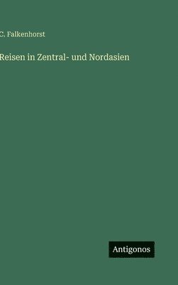 C Falkenhorst - Reisen in Zentral- und Nordasien, Inbunden