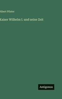 bokomslag Kaiser Wilhelm I. und seine Zeit