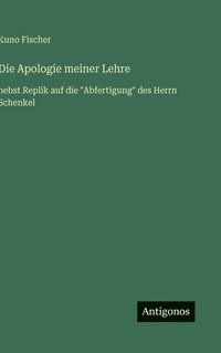 bokomslag Die Apologie meiner Lehre:nebst Replik auf die "Abfertigung" des Herrn Schenkel