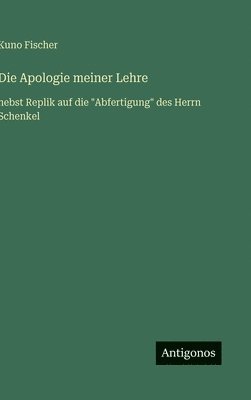 bokomslag Die Apologie meiner Lehre:nebst Replik auf die "Abfertigung" des Herrn Schenkel