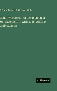 bokomslag Neuer Wegzeiger für die deutschen Schutzgebiete in Afrika, der Südsee und Ostasien