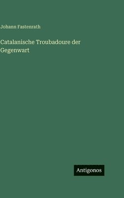 Johann Fastenrath - Catalanische Troubadoure der Gegenwart, Inbunden