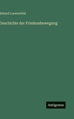 Eduard Loewenthal - Geschichte der Friedensbewegung, Inbunden
