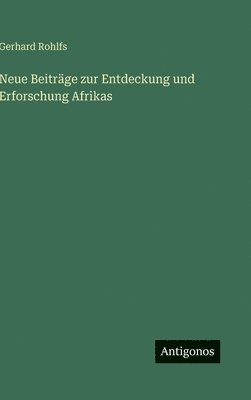 Gerhard Rohlfs - Neue Beiträge zur Entdeckung und Erforschung Afrikas, Inbunden