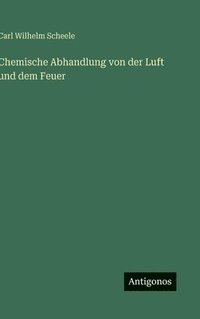 bokomslag Chemische Abhandlung von der Luft und dem Feuer