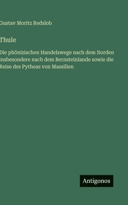 bokomslag Thule:Die phönizischen Handelswege nach dem Norden insbesondere nach dem Bernsteinlande sowie die Reise des Pytheas von Massilien