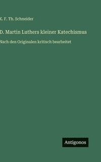 bokomslag D. Martin Luthers kleiner Katechismus:Nach den Originalen kritisch bearbeitet
