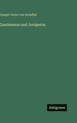 Joseph Victor Von Scheffel, Joseph Victor von Scheffel - Gaudeamus und Juniperus, Inbunden