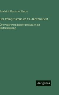 bokomslag Der Vampirismus im 19. Jahrhundert:Über wahre und falsche Indikation zur Blutentziehung