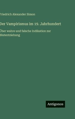 bokomslag Der Vampirismus im 19. Jahrhundert:Über wahre und falsche Indikation zur Blutentziehung