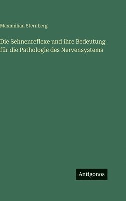 Maximilian Sternberg - Sehnenreflexe und ihre Bedeutung für die Pathologie des Nervensystems, Inbunden