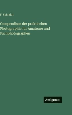 bokomslag Compendium der praktischen Photographie für Amateure und Fachphotographen