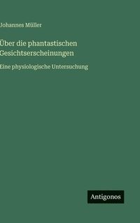 bokomslag Über die phantastischen Gesichtserscheinungen:Eine physiologische Untersuchung