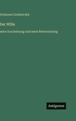 bokomslag Der Wille: seine Erscheinung und seine Beherrschung